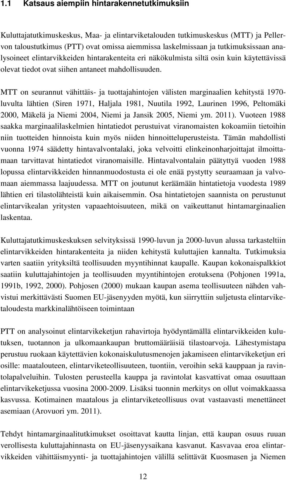 MTT on seurannut vähittäis- ja tuottajahintojen välisten marginaalien kehitystä 1970- luvulta lähtien (Siren 1971, Haljala 1981, Nuutila 1992, Laurinen 1996, Peltomäki 2000, Mäkelä ja Niemi 2004,