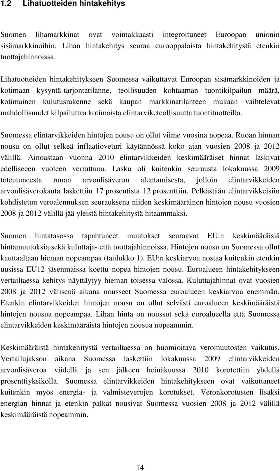 Lihatuotteiden hintakehitykseen Suomessa vaikuttavat Euroopan sisämarkkinoiden ja kotimaan kysyntä-tarjontatilanne, teollisuuden kohtaaman tuontikilpailun määrä, kotimainen kulutusrakenne sekä kaupan