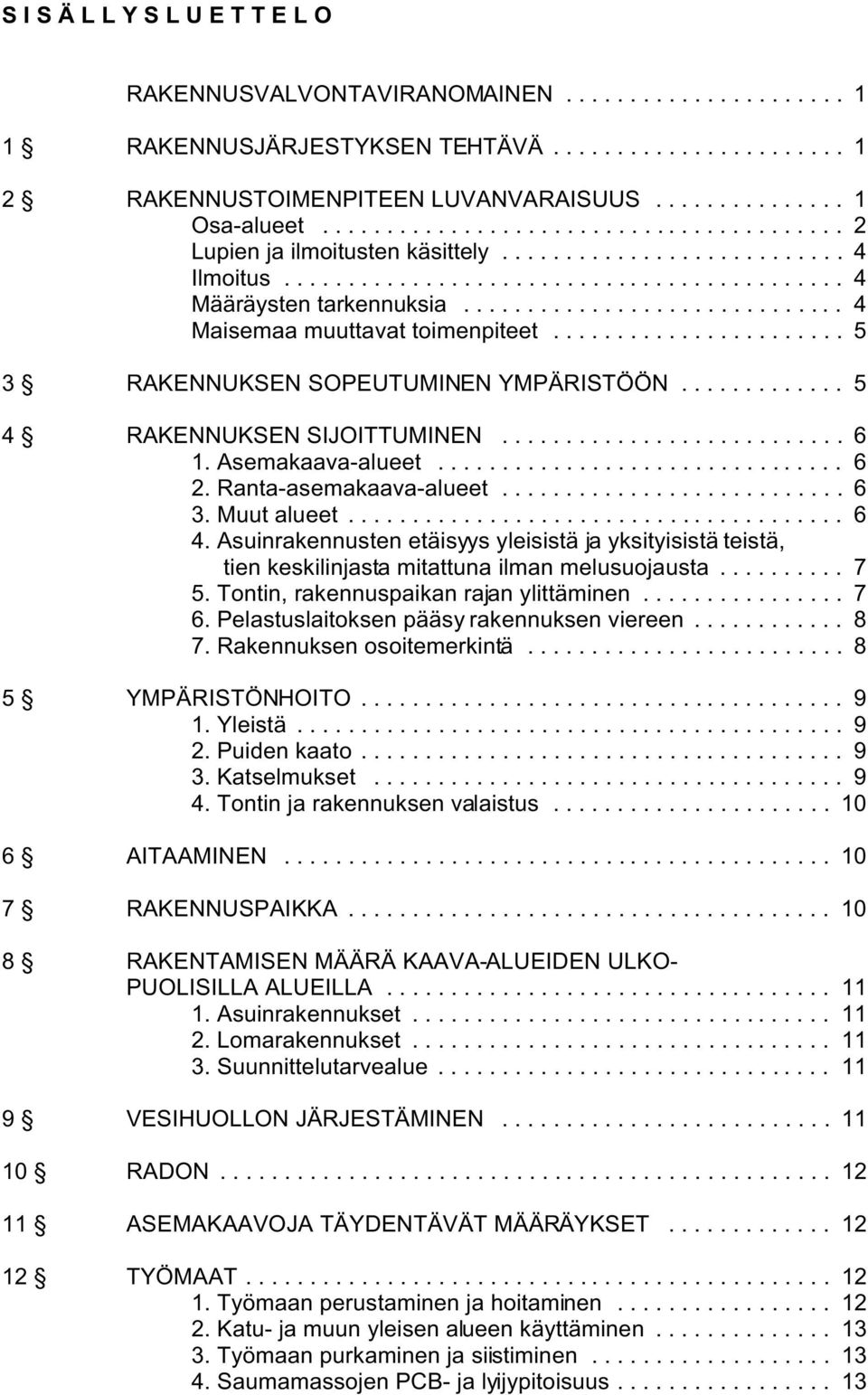 Ranta-asemakaava-alueet... 6 3. Muut alueet... 6 4. Asuinrakennusten etäisyys yleisistä ja yksityisistä teistä, tien keskilinjasta mitattuna ilman melusuojausta... 7 5.