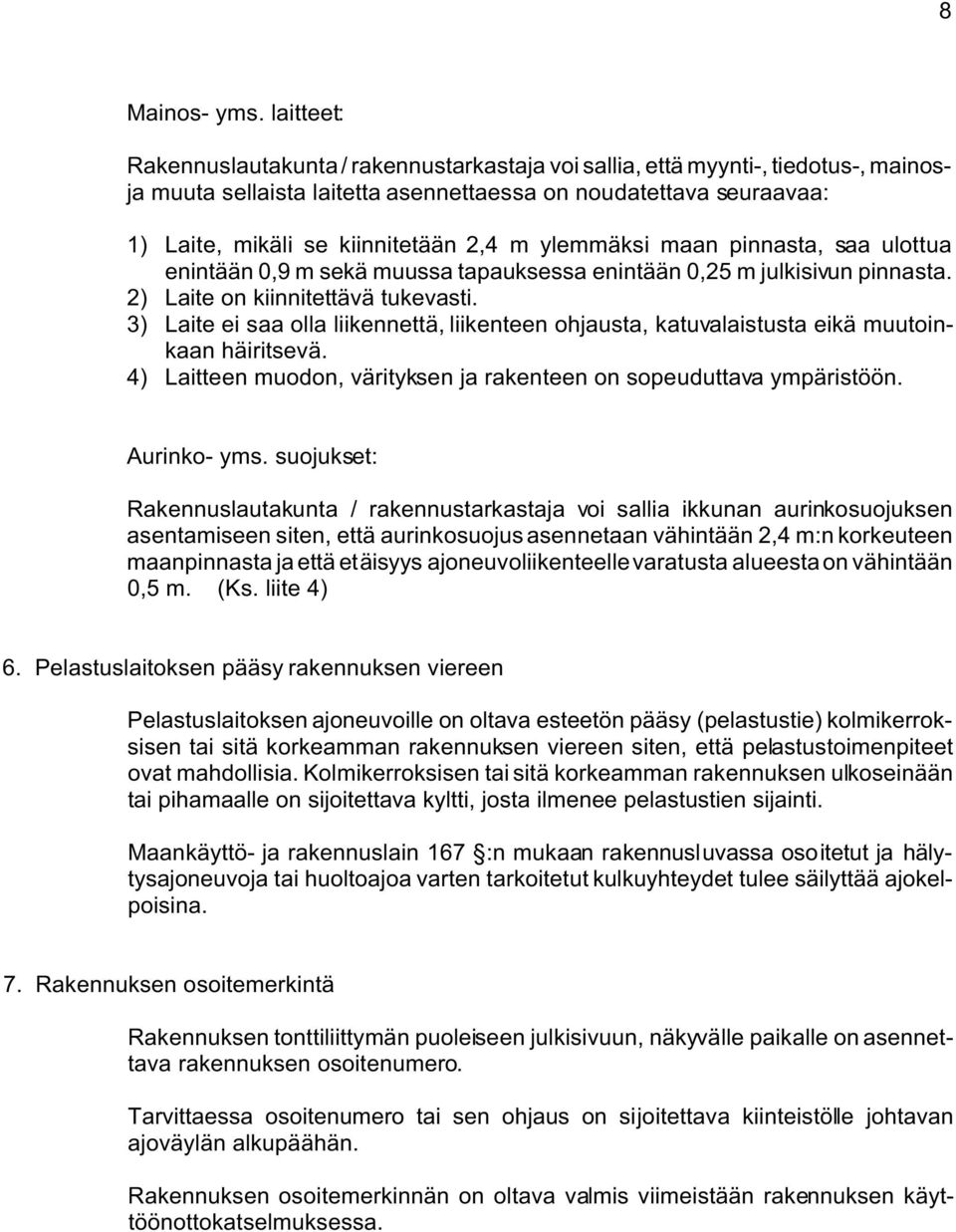 m ylemmäksi maan pinnasta, saa ulottua enintään 0,9 m sekä muussa tapauksessa enintään 0,25 m julkisivun pinnasta. 2) Laite on kiinnitettävä tukevasti.