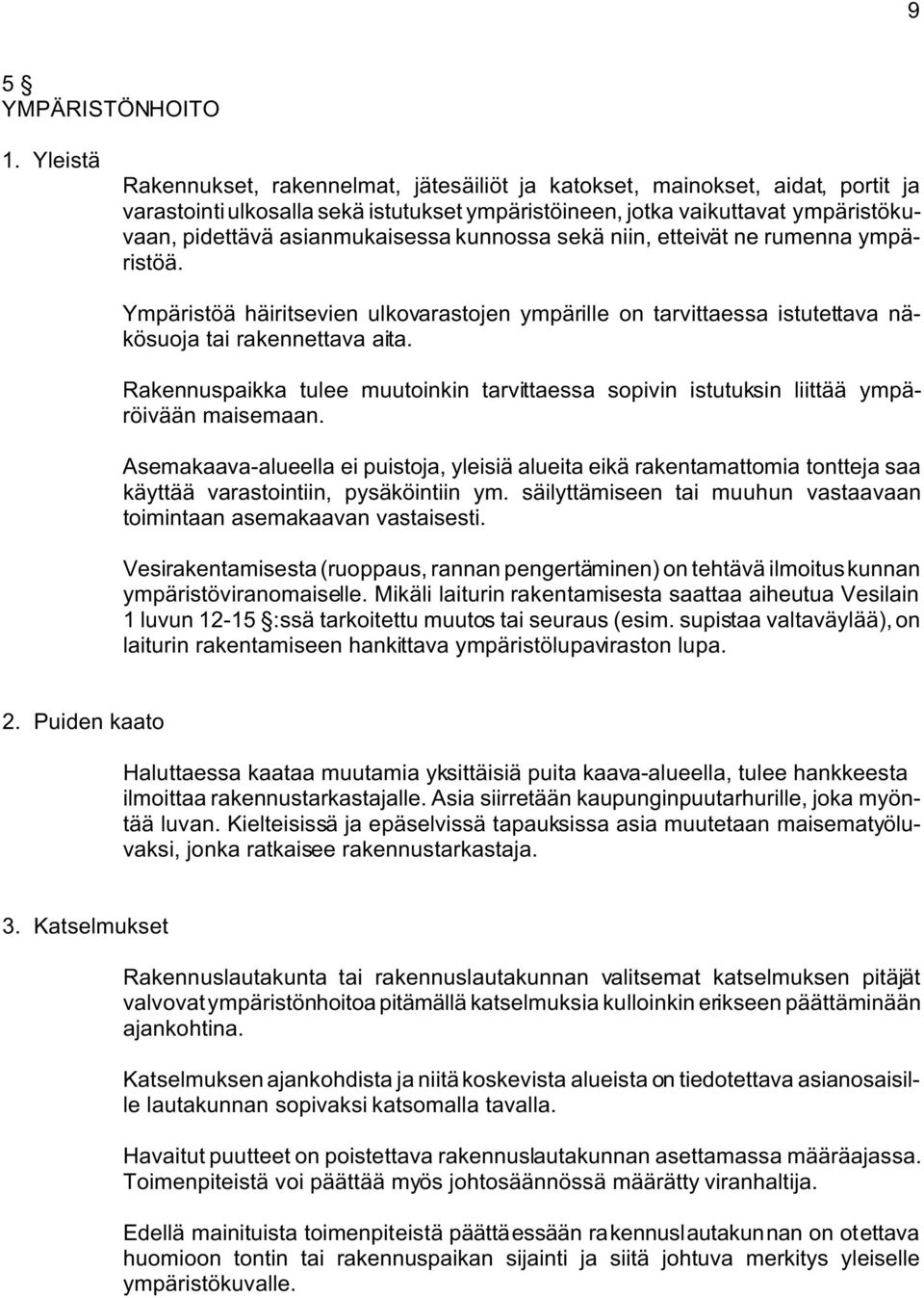 asianmukaisessa kunnossa sekä niin, etteivät ne rumenna ympäristöä. Ympäristöä häiritsevien ulkovarastojen ympärille on tarvittaessa istutettava näkösuoja tai rakennettava aita.