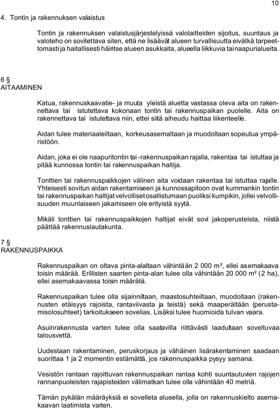 6 AITAAMINEN 7 RAKENNUSPAIKKA Katua, rakennuskaavatie- ja muuta yleistä aluetta vastassa oleva aita on rakennettava tai istutettava kokonaan tontin tai rakennuspaikan puolelle.