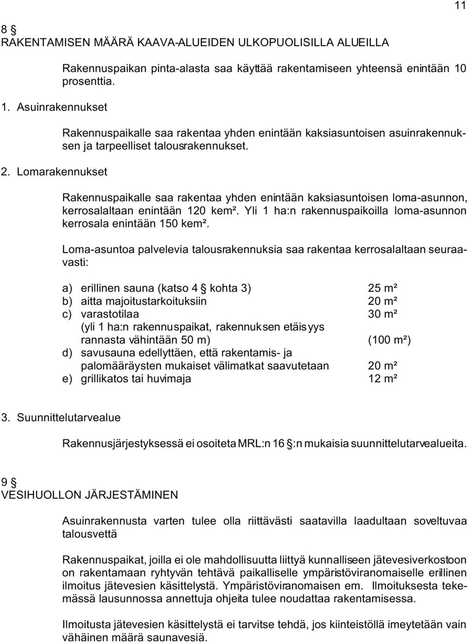 Rakennuspaikalle saa rakentaa yhden enintään kaksiasuntoisen loma-asunnon, kerrosalaltaan enintään 120 kem². Yli 1 ha:n rakennuspaikoilla loma-asunnon kerrosala enintään 150 kem².