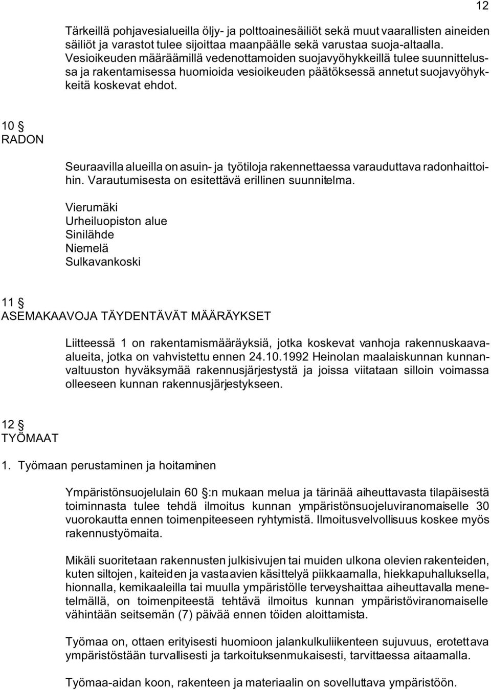 12 10 RADON Seuraavilla alueilla on asuin- ja työtiloja rakennettaessa varauduttava radonhaittoihin. Varautumisesta on esitettävä erillinen suunnitelma.