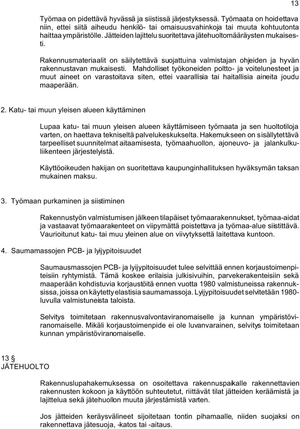 Mahdolliset työkoneiden poltto- ja voitelunesteet ja muut aineet on varastoitava siten, ettei vaarallisia tai haitallisia aineita joudu maaperään. 13 2.