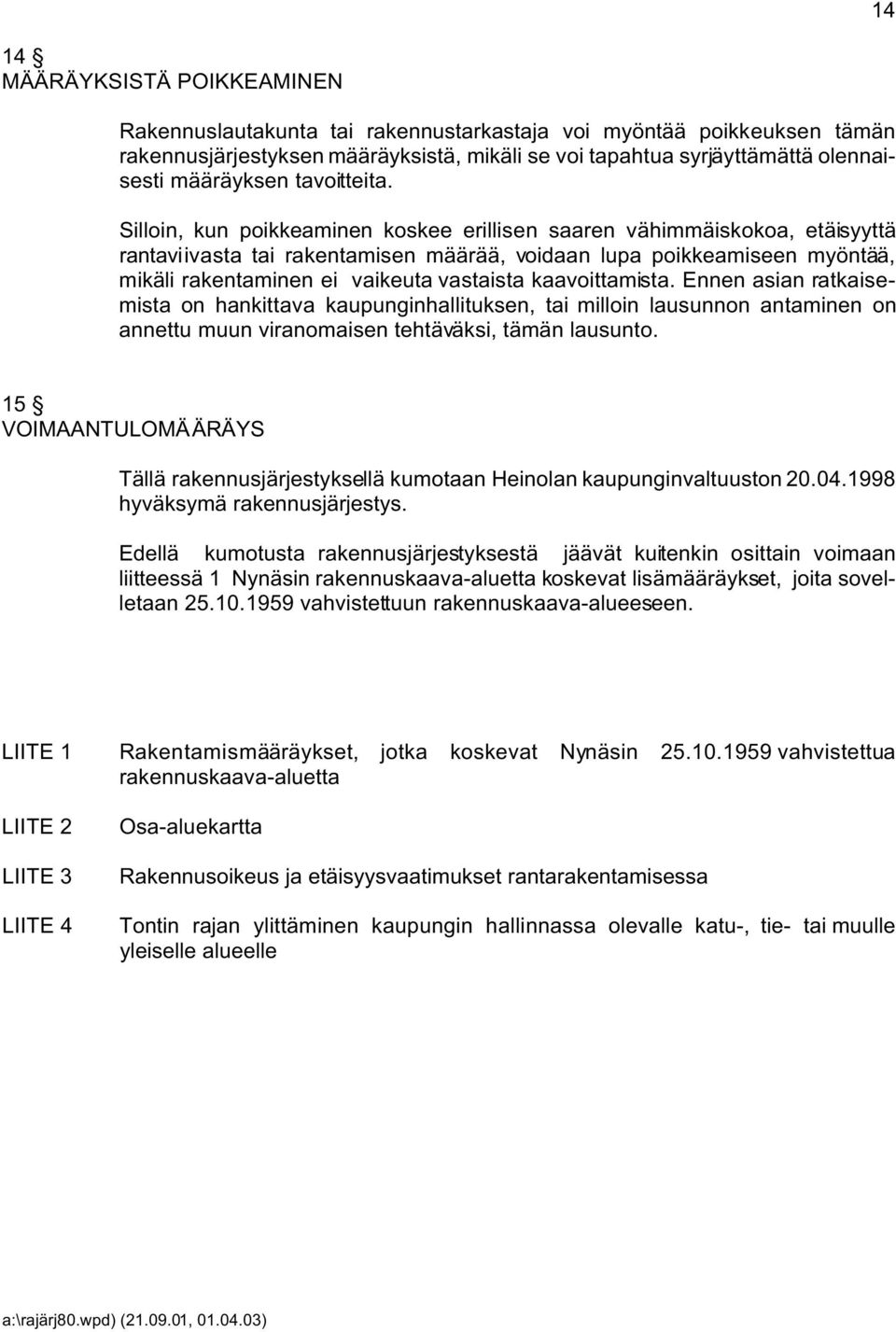 Silloin, kun poikkeaminen koskee erillisen saaren vähimmäiskokoa, etäisyyttä rantaviivasta tai rakentamisen määrää, voidaan lupa poikkeamiseen myöntää, mikäli rakentaminen ei vaikeuta vastaista