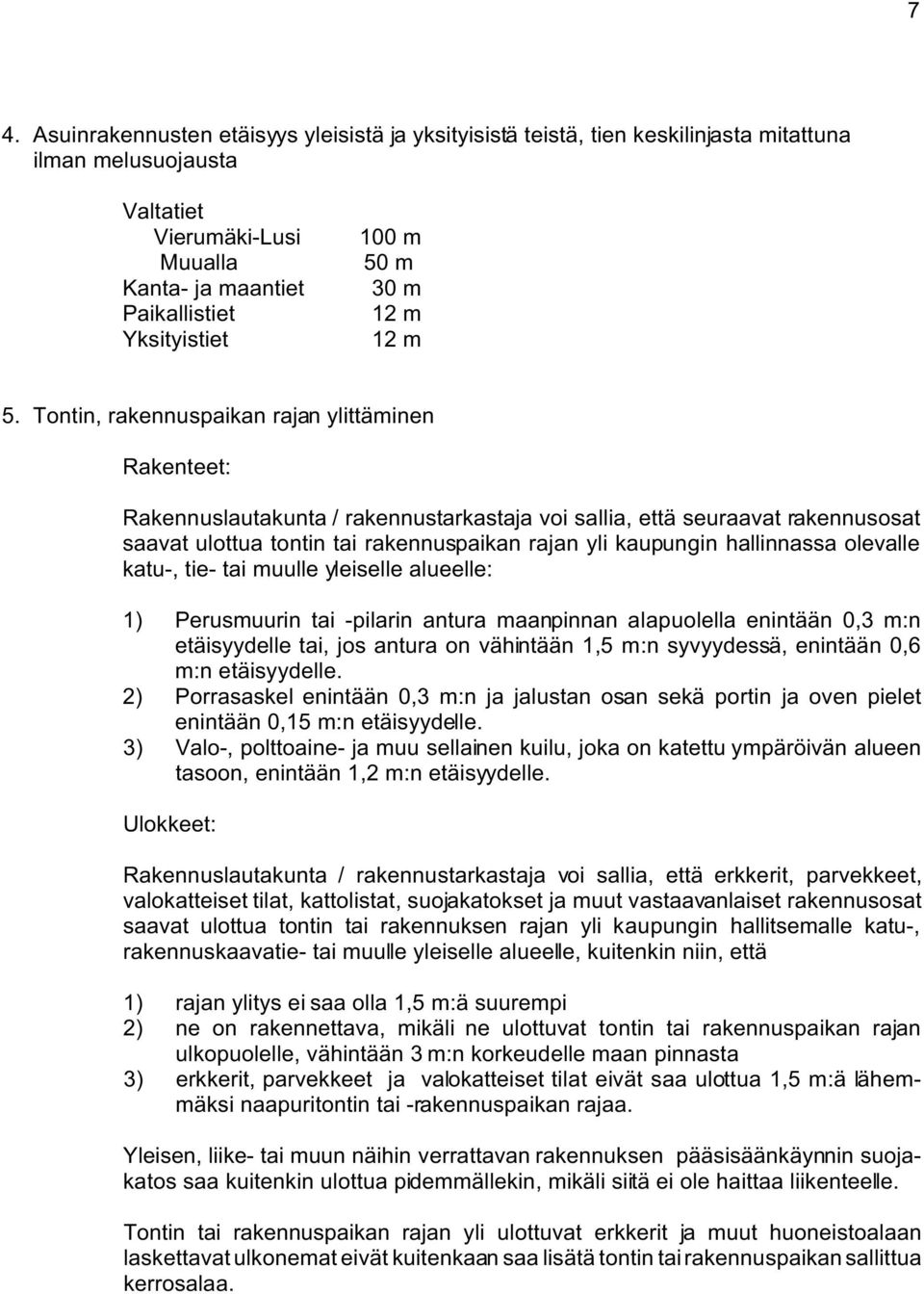 Tontin, rakennuspaikan rajan ylittäminen Rakenteet: Rakennuslautakunta / rakennustarkastaja voi sallia, että seuraavat rakennusosat saavat ulottua tontin tai rakennuspaikan rajan yli kaupungin
