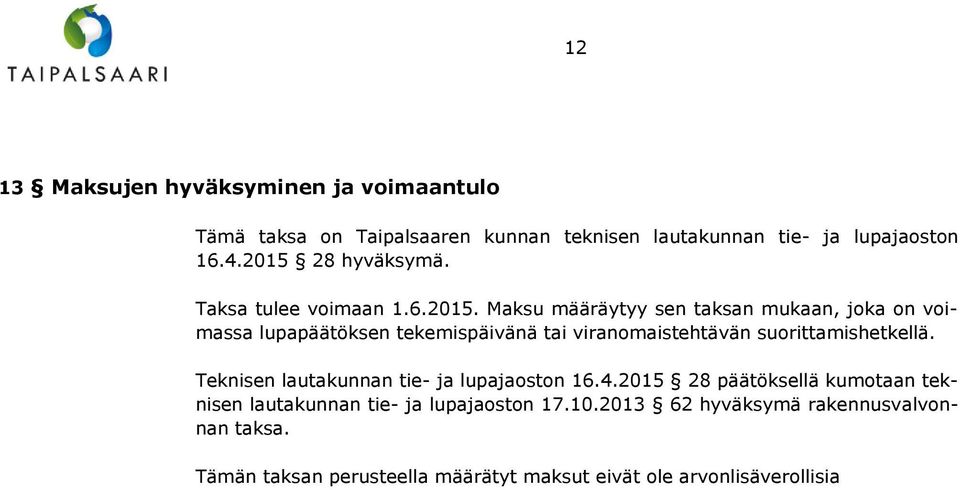 Teknisen lautakunnan tie- ja lupajaoston 16.4.2015 28 päätöksellä kumotaan teknisen lautakunnan tie- ja lupajaoston 17.10.