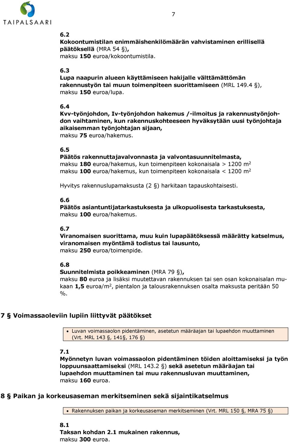 4 Kvv-työnjohdon, Iv-työnjohdon hakemus /-ilmoitus ja rakennustyönjohdon vaihtaminen, kun rakennuskohteeseen hyväksytään uusi työnjohtaja aikaisemman työnjohtajan sijaan, maksu 75 euroa/hakemus. 6.