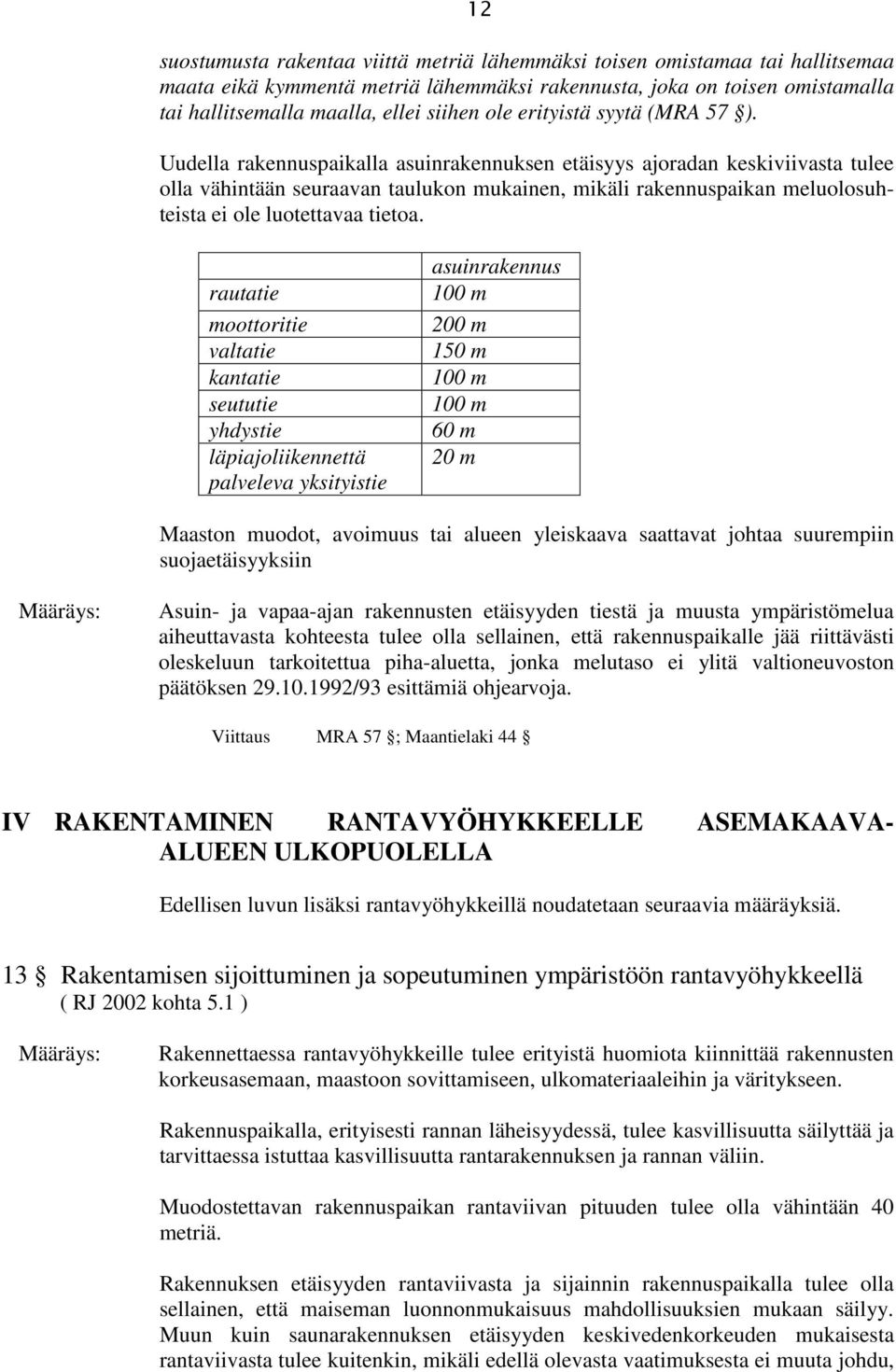 Uudella rakennuspaikalla asuinrakennuksen etäisyys ajoradan keskiviivasta tulee olla vähintään seuraavan taulukon mukainen, mikäli rakennuspaikan meluolosuhteista ei ole luotettavaa tietoa.