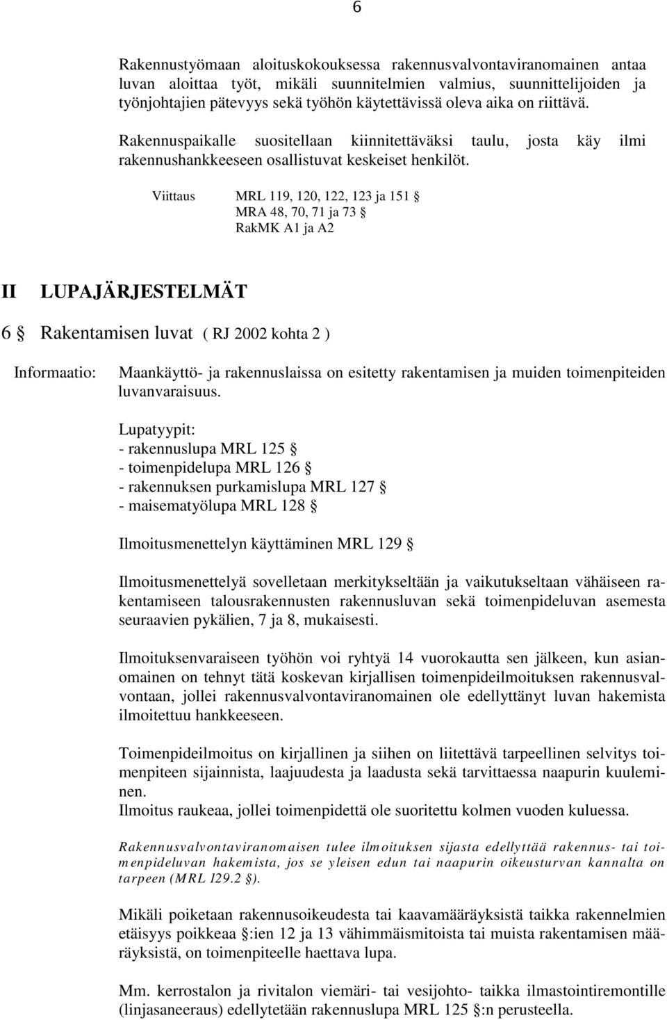 Viittaus MRL 119, 120, 122, 123 ja 151 MRA 48, 70, 71 ja 73 RakMK A1 ja A2 II LUPAJÄRJESTELMÄT 6 Rakentamisen luvat ( RJ 2002 kohta 2 ) Maankäyttö- ja rakennuslaissa on esitetty rakentamisen ja