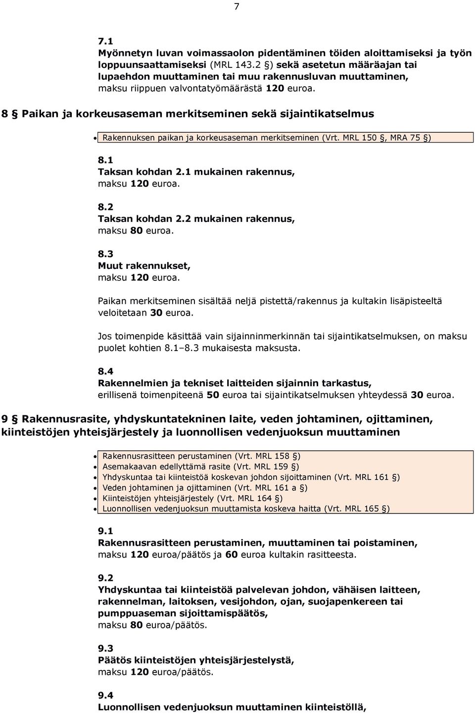 8 Paikan ja korkeusaseman merkitseminen sekä sijaintikatselmus Rakennuksen paikan ja korkeusaseman merkitseminen (Vrt. MRL 150, MRA 75 ) 8.1 Taksan kohdan 2.1 mukainen rakennus, maksu 120 euroa. 8.2 Taksan kohdan 2.