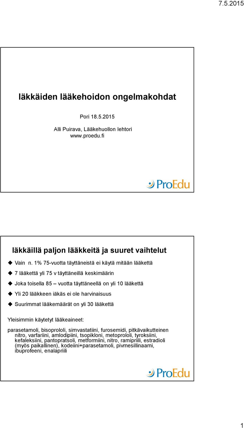 harvinaisuus Suurimmat lääkemäärät on yli 30 lääkettä Yleisimmin käytetyt lääkeaineet: parasetamoli, bisoprololi, simvastatiini, furosemidi, pitkävaikutteinen nitro, varfariini,