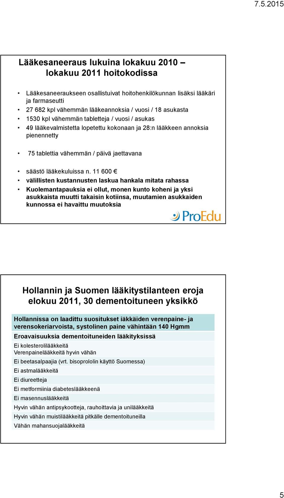 11 600 välillisten kustannusten laskua hankala mitata rahassa Kuolemantapauksia ei ollut, monen kunto koheni ja yksi asukkaista muutti takaisin kotiinsa, muutamien asukkaiden kunnossa ei havaittu