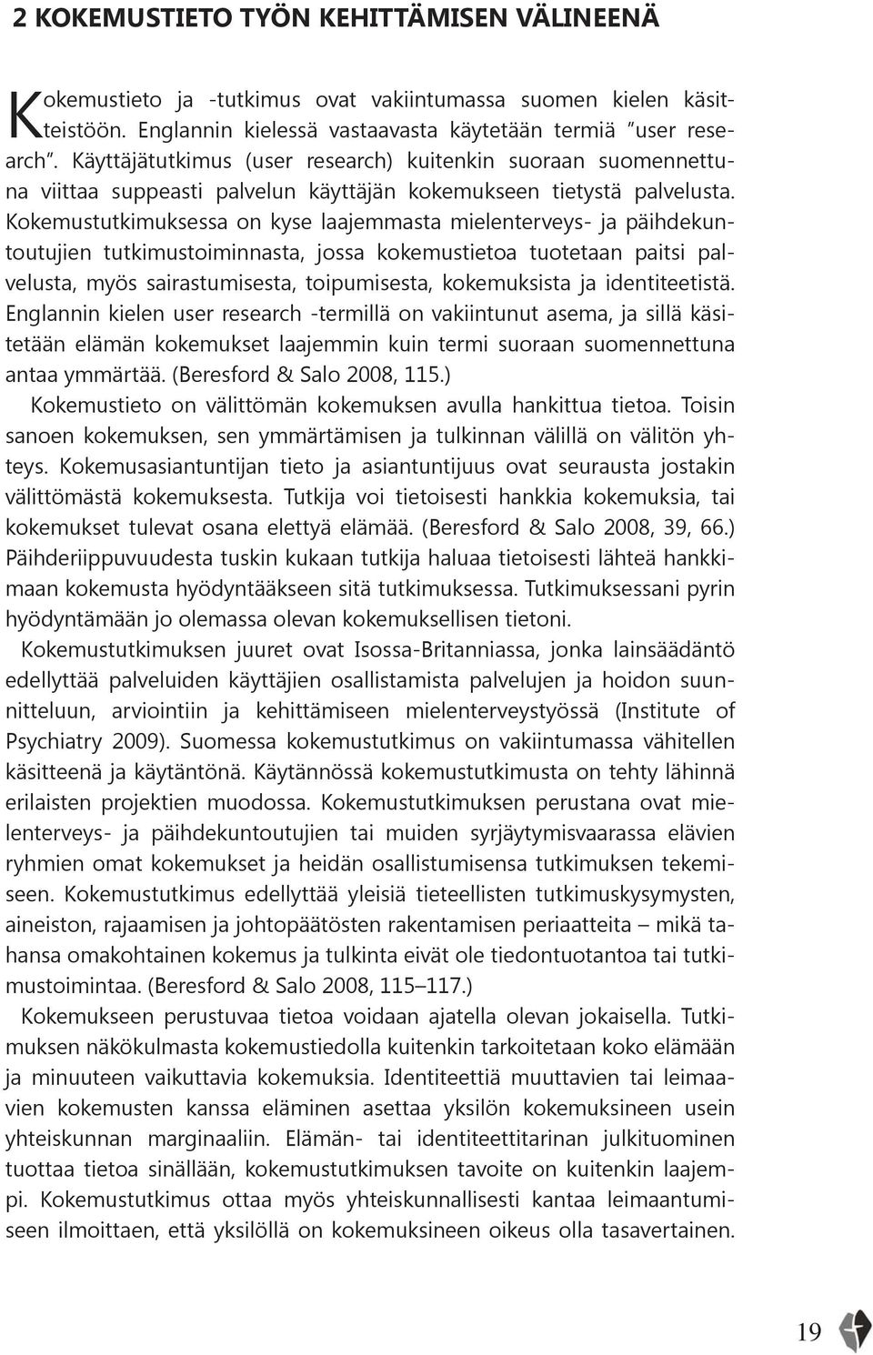 Kokemustutkimuksessa on kyse laajemmasta mielenterveys- ja päihdekuntoutujien tutkimustoiminnasta, jossa kokemustietoa tuotetaan paitsi palvelusta, myös sairastumisesta, toipumisesta, kokemuksista ja