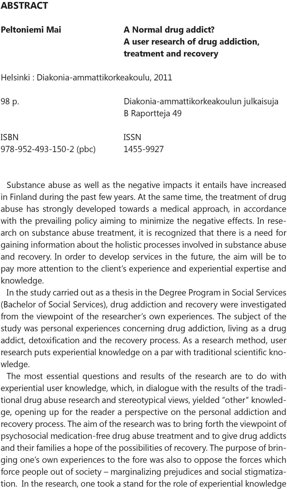 past few years. At the same time, the treatment of drug abuse has strongly developed towards a medical approach, in accordance with the prevailing policy aiming to minimize the negative effects.