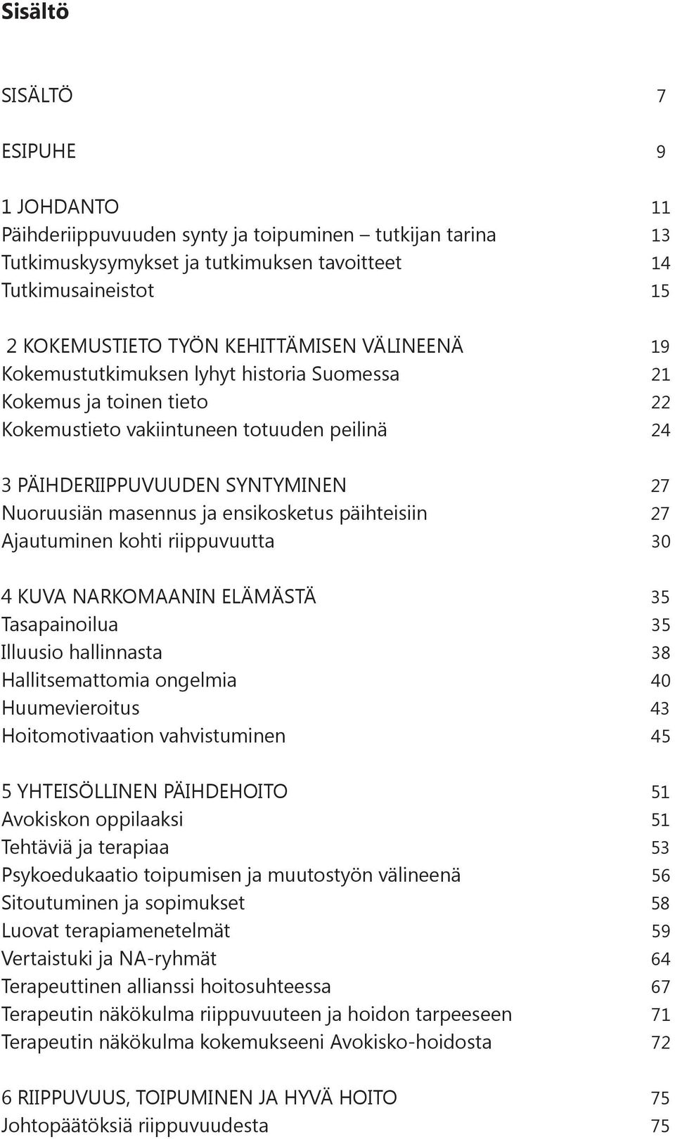 ja ensikosketus päihteisiin 27 Ajautuminen kohti riippuvuutta 30 4 KUVA NARKOMAANIN ELÄMÄSTÄ 35 Tasapainoilua 35 Illuusio hallinnasta 38 Hallitsemattomia ongelmia 40 Huumevieroitus 43