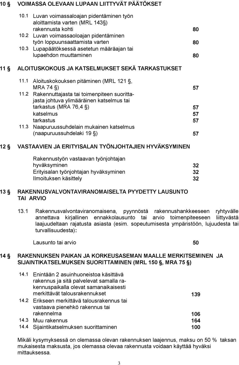 1 Aloituskokouksen pitäminen (MRL 121, MRA 74 ) 57 11.2 Rakennuttajasta tai toimenpiteen suorittajasta johtuva ylimääräinen katselmus tai tarkastus (MRA 76,4 ) 57 katselmus 57 tarkastus 57 11.