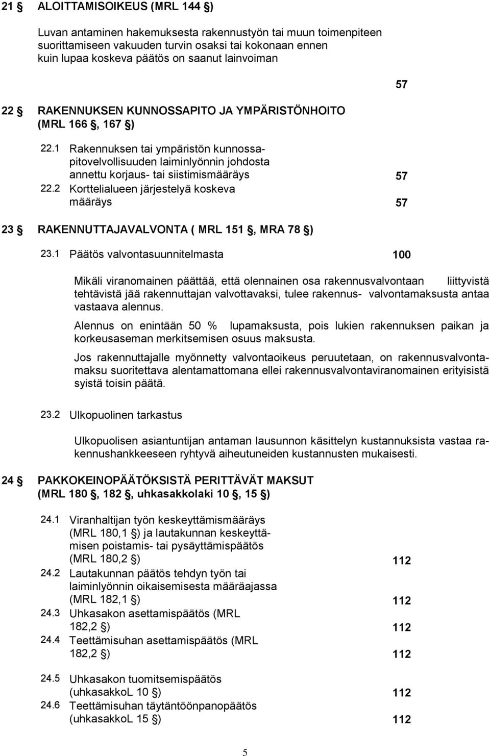 2 Korttelialueen järjestelyä koskeva määräys 57 23 RAKENNUTTAJAVALVONTA ( MRL 151, MRA 78 ) 23.