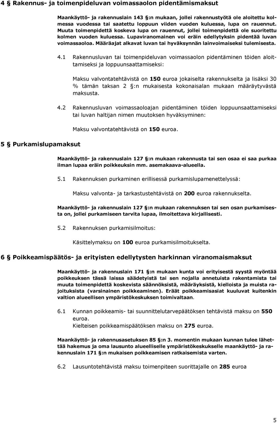 Lupaviranomainen voi eräin edellytyksin pidentää luvan voimassaoloa. Määräajat alkavat luvan tai hyväksynnän lainvoimaiseksi tulemisesta. 4.