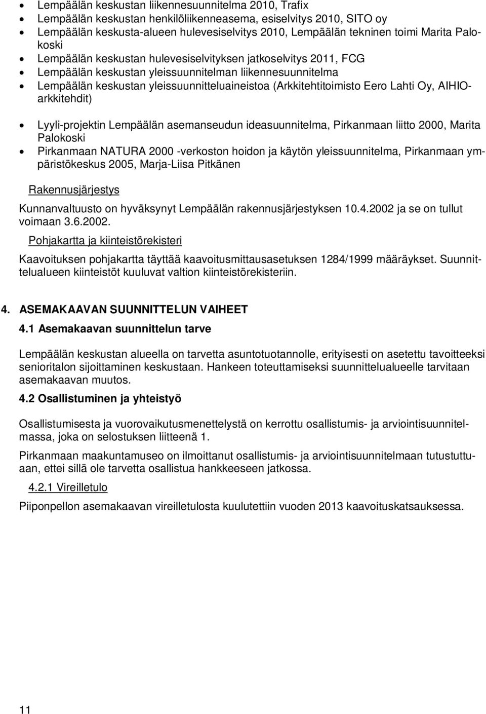 (Arkkitehtitoimisto Eero Lahti Oy, AIHIOarkkitehdit) Lyyli-projektin Lempäälän asemanseudun ideasuunnitelma, Pirkanmaan liitto 2000, Marita Palokoski Pirkanmaan NATURA 2000 -verkoston hoidon ja