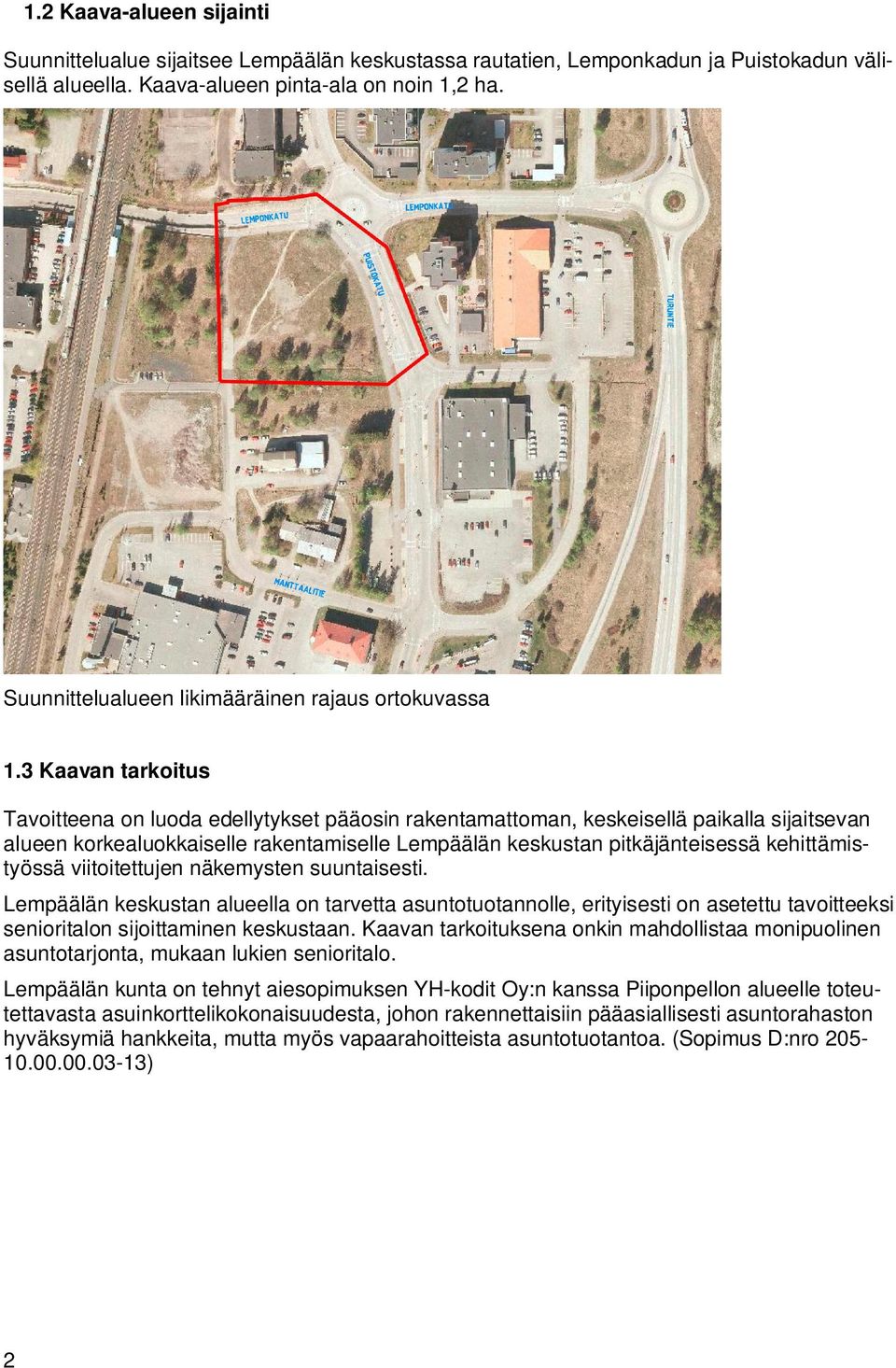 3 Kaavan tarkoitus Tavoitteena on luoda edellytykset pääosin rakentamattoman, keskeisellä paikalla sijaitsevan alueen korkealuokkaiselle rakentamiselle Lempäälän keskustan pitkäjänteisessä