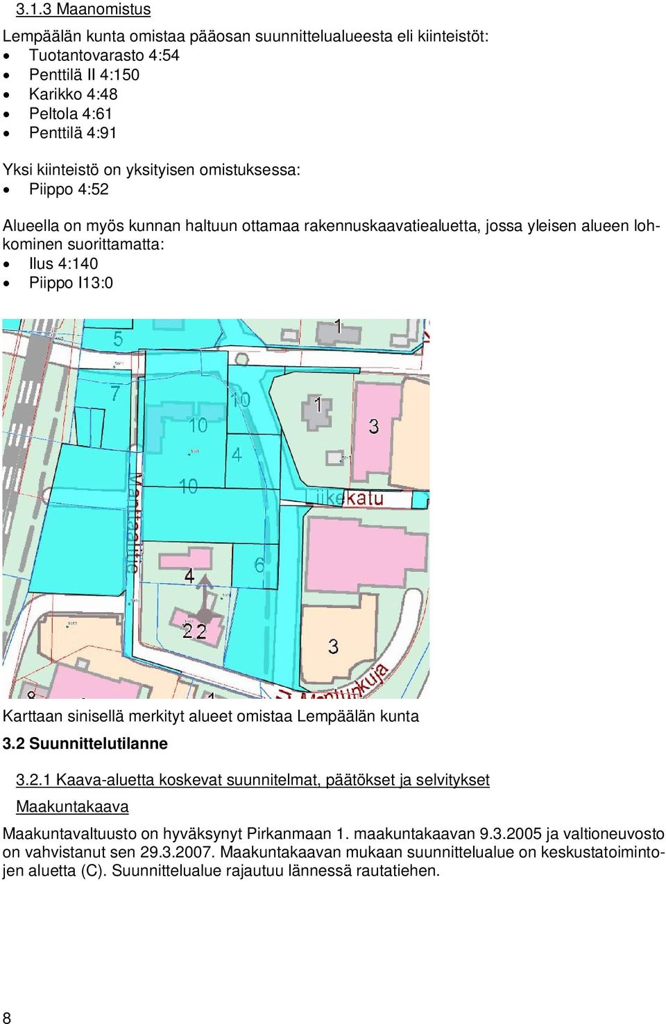 sinisellä merkityt alueet omistaa Lempäälän kunta 3.2 Suunnittelutilanne 3.2.1 Kaava-aluetta koskevat suunnitelmat, päätökset ja selvitykset Maakuntakaava Maakuntavaltuusto on hyväksynyt Pirkanmaan 1.