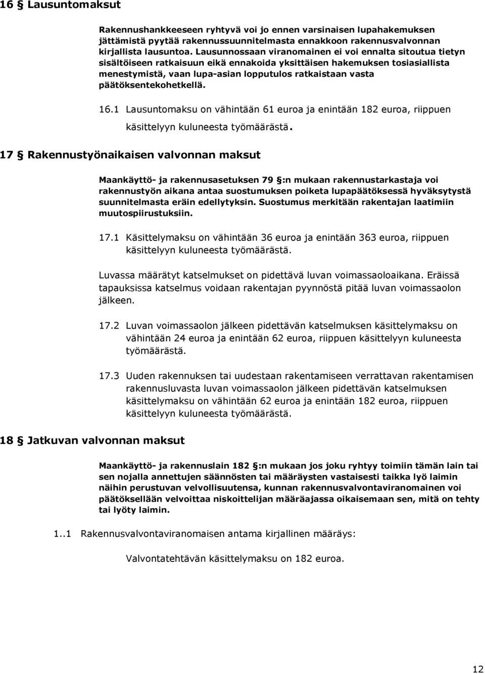 päätöksentekohetkellä. 16.1 Lausuntomaksu on vähintään 61 euroa ja enintään 182 euroa, riippuen käsittelyyn kuluneesta työmäärästä.