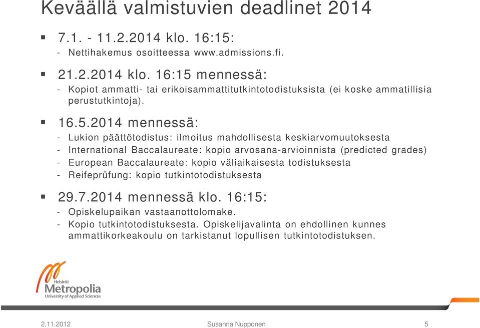 Baccalaureate: kopio väliaikaisesta todistuksesta - Reifeprüfung: kopio tutkintotodistuksesta 29.7.2014 mennessä klo. 16:15: - Opiskelupaikan vastaanottolomake.