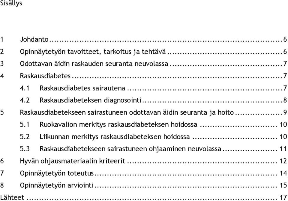 .. 9 5.1 Ruokavalion merkitys raskausdiabeteksen hoidossa... 10 5.2 Liikunnan merkitys raskausdiabeteksen hoidossa... 10 5.3 Raskausdiabetekseen sairastuneen ohjaaminen neuvolassa.