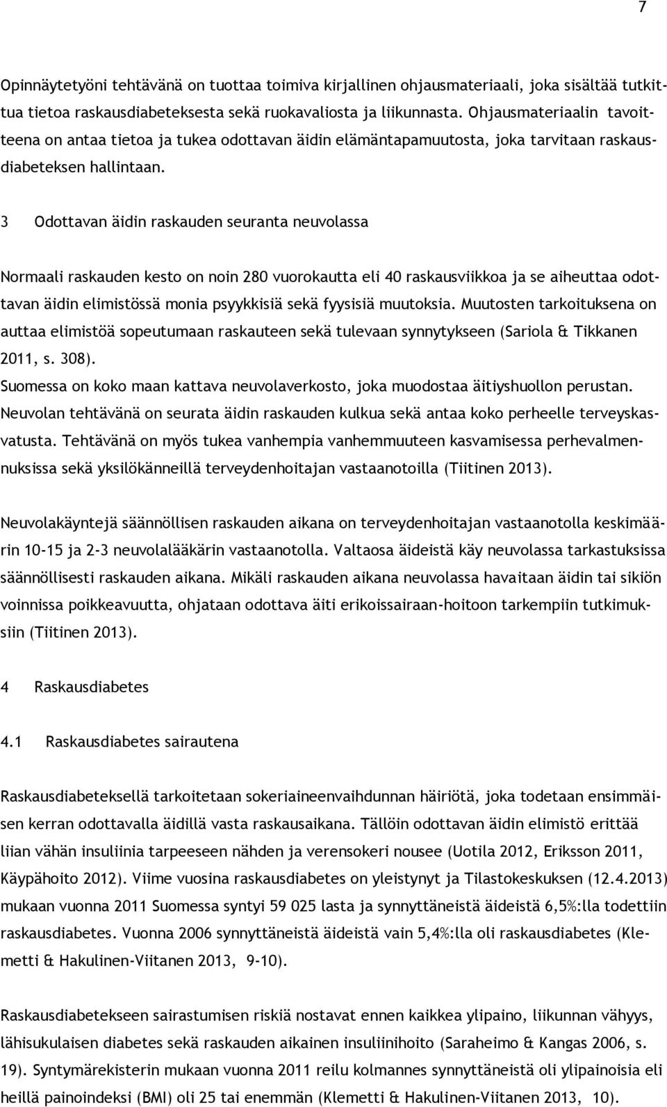 3 Odottavan äidin raskauden seuranta neuvolassa Normaali raskauden kesto on noin 280 vuorokautta eli 40 raskausviikkoa ja se aiheuttaa odottavan äidin elimistössä monia psyykkisiä sekä fyysisiä