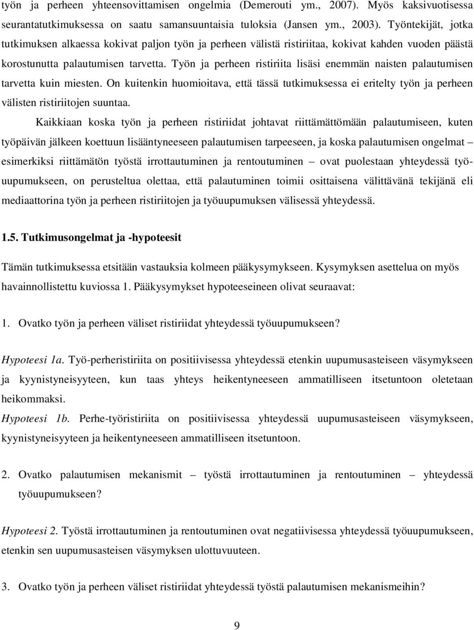 Työn ja perheen ristiriita lisäsi enemmän naisten palautumisen tarvetta kuin miesten. On kuitenkin huomioitava, että tässä tutkimuksessa ei eritelty työn ja perheen välisten ristiriitojen suuntaa.