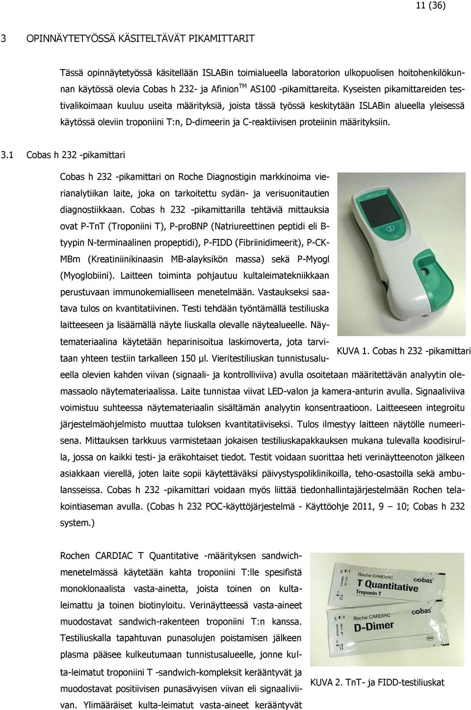 Kyseisten pikamittareiden testivalikoimaan kuuluu useita määrityksiä, joista tässä työssä keskitytään ISLABin alueella yleisessä käytössä oleviin troponiini T:n, D-dimeerin ja C-reaktiivisen