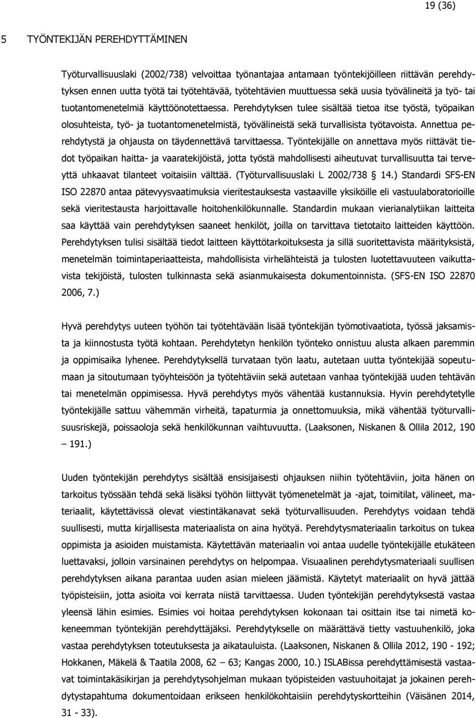 Perehdytyksen tulee sisältää tietoa itse työstä, työpaikan olosuhteista, työ- ja tuotantomenetelmistä, työvälineistä sekä turvallisista työtavoista.