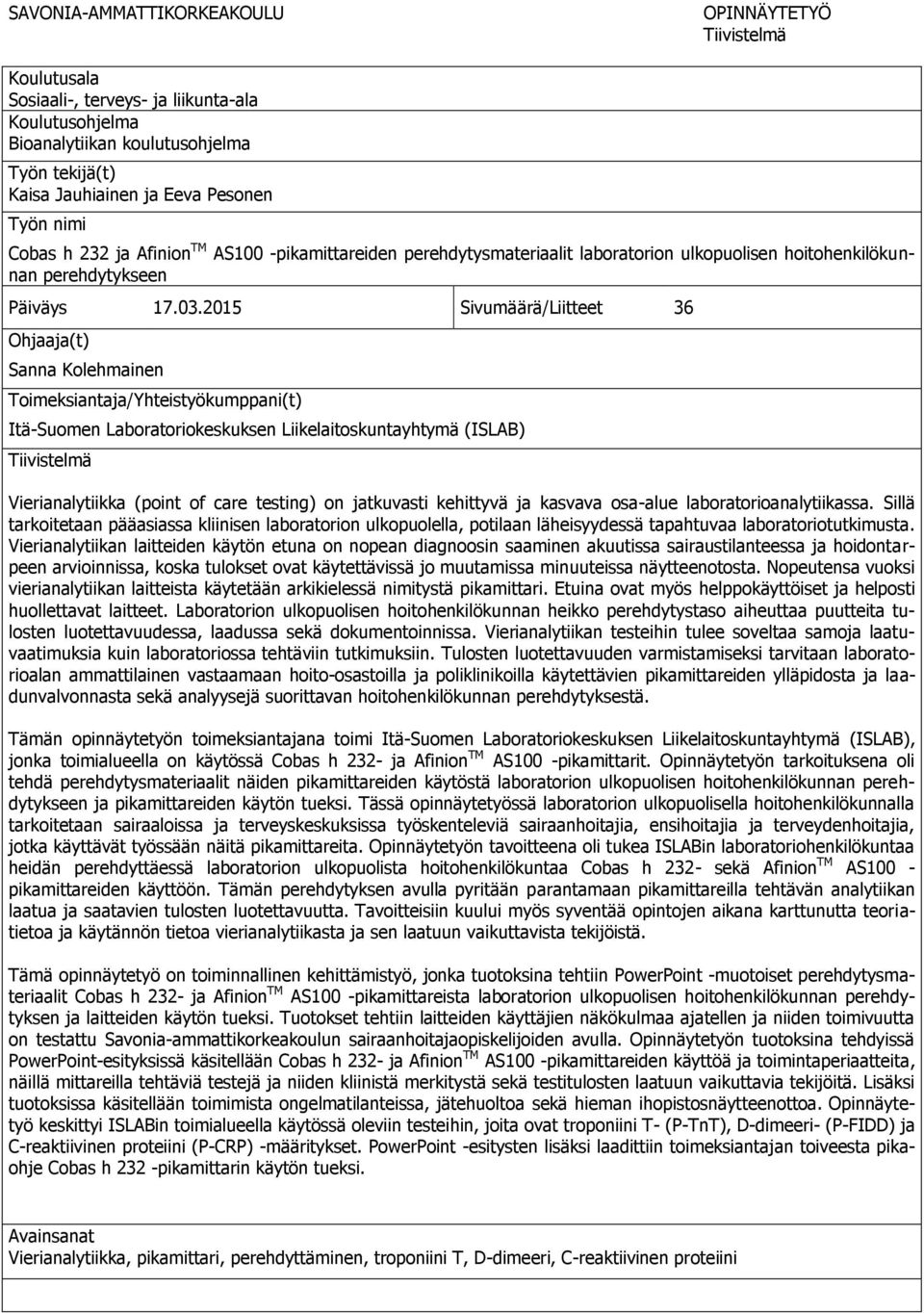 2015 Sivumäärä/Liitteet 36 Ohjaaja(t) Sanna Kolehmainen Toimeksiantaja/Yhteistyökumppani(t) Itä-Suomen Laboratoriokeskuksen Liikelaitoskuntayhtymä (ISLAB) Tiivistelmä Vierianalytiikka (point of care