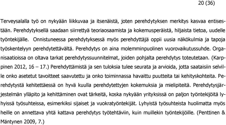 Onnistuneessa perehdytyksessä myös perehdyttäjä oppii uusia näkökulmia ja tapoja työskentelyyn perehdytettävältä. Perehdytys on aina molemminpuolinen vuorovaikutussuhde.