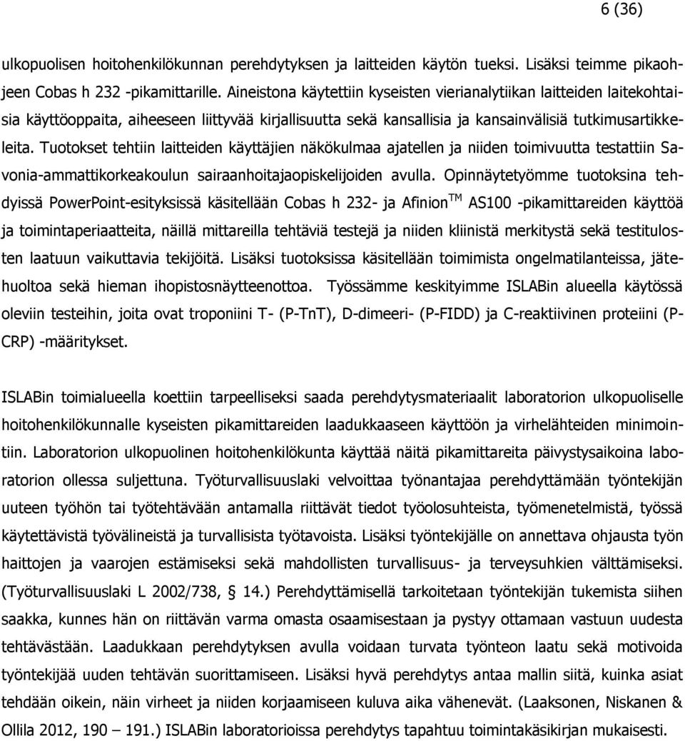 Tuotokset tehtiin laitteiden käyttäjien näkökulmaa ajatellen ja niiden toimivuutta testattiin Savonia-ammattikorkeakoulun sairaanhoitajaopiskelijoiden avulla.