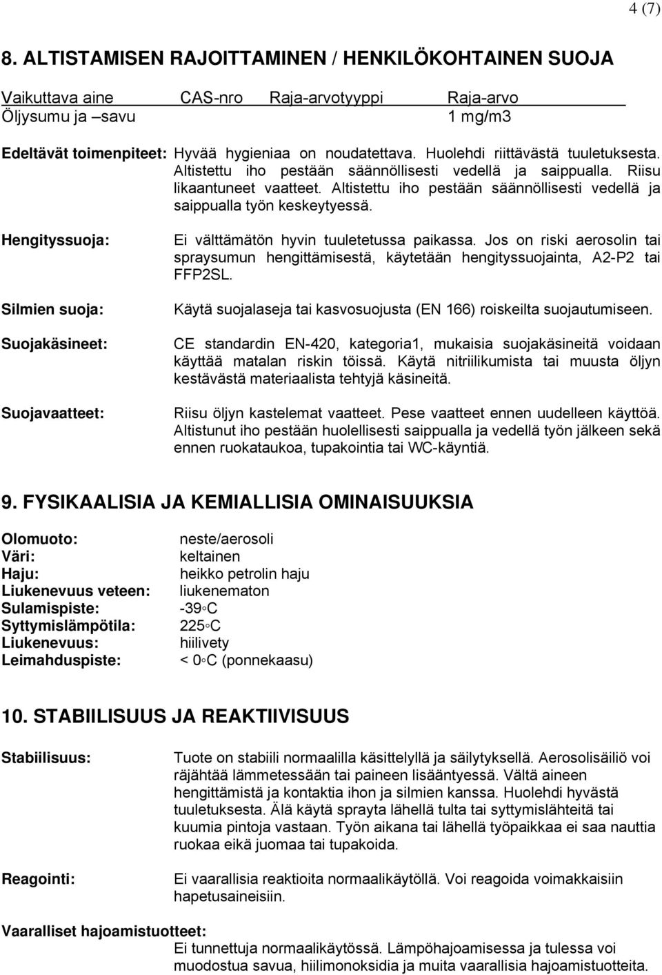 Altistettu iho pestään säännöllisesti vedellä ja saippualla työn keskeytyessä. Hengityssuoja: Silmien suoja: Suojakäsineet: Suojavaatteet: Ei välttämätön hyvin tuuletetussa paikassa.