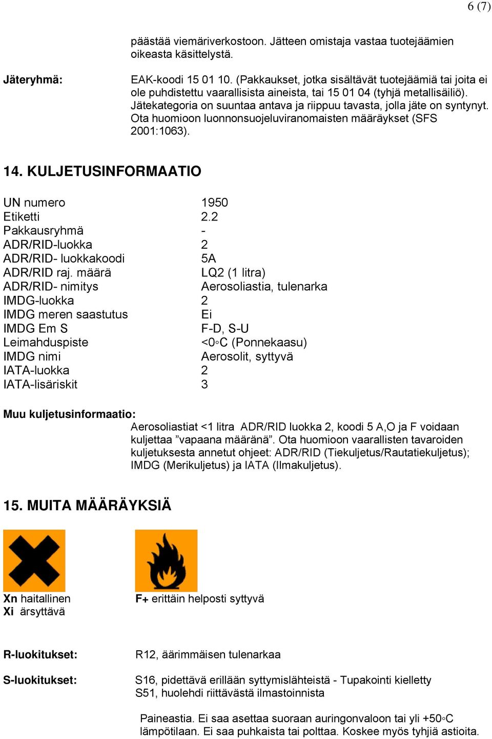 Jätekategoria on suuntaa antava ja riippuu tavasta, jolla jäte on syntynyt. Ota huomioon luonnonsuojeluviranomaisten määräykset (SFS 2001:1063). 14. KULJETUSINFORMAATIO UN numero 1950 Etiketti 2.