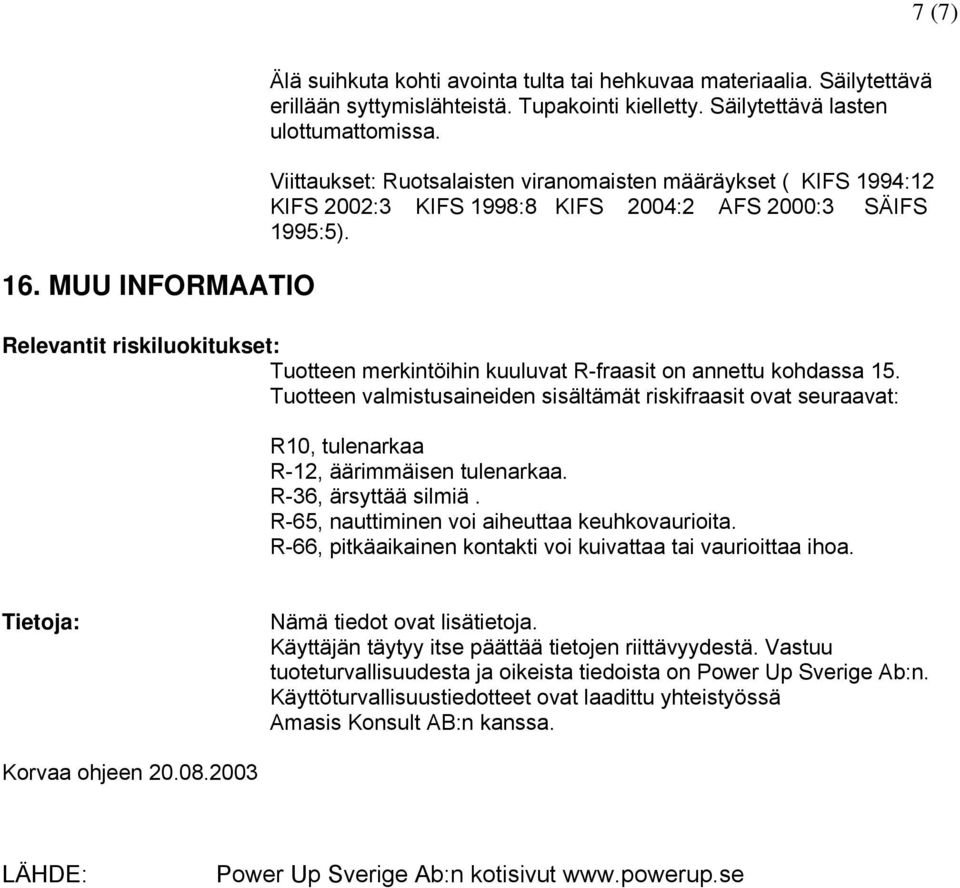 Relevantit riskiluokitukset: Tuotteen merkintöihin kuuluvat R-fraasit on annettu kohdassa 15.