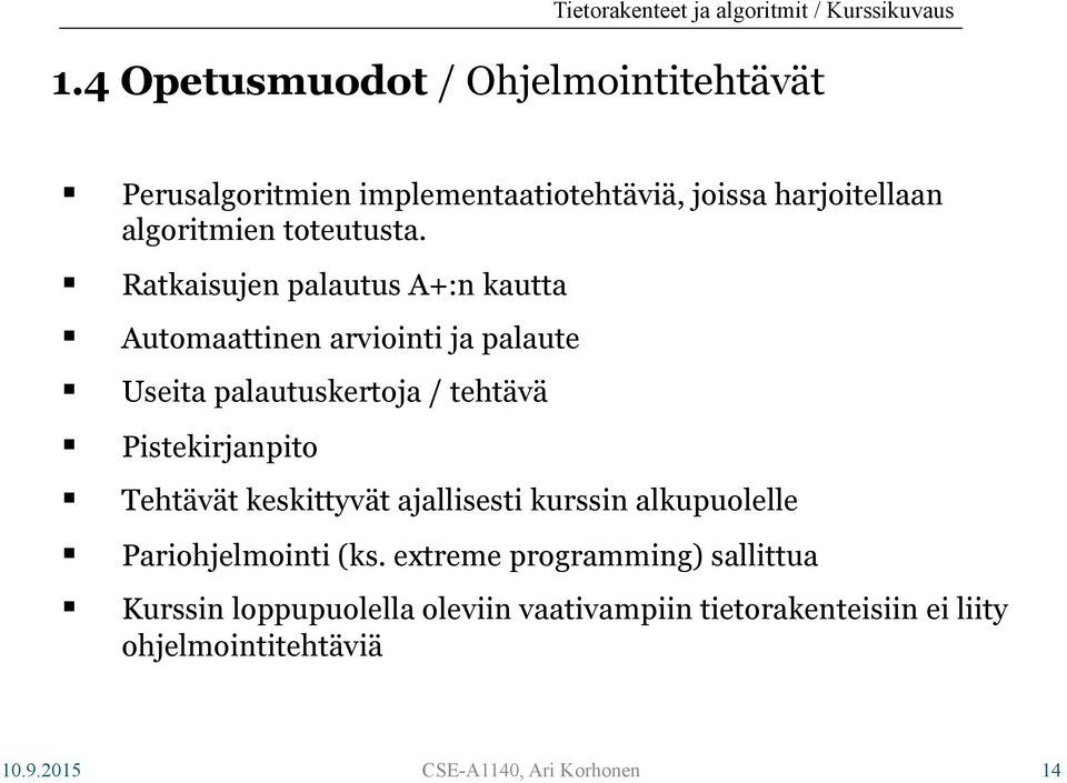 Ratkaisujen palautus A+:n kautta Automaattinen arviointi ja palaute Useita palautuskertoja / tehtävä Pistekirjanpito