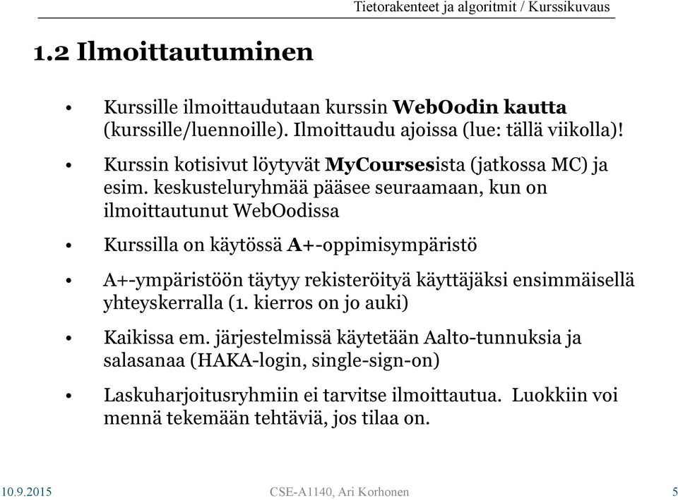 keskusteluryhmää pääsee seuraamaan, kun on ilmoittautunut WebOodissa Kurssilla on käytössä A+-oppimisympäristö A+-ympäristöön täytyy rekisteröityä käyttäjäksi