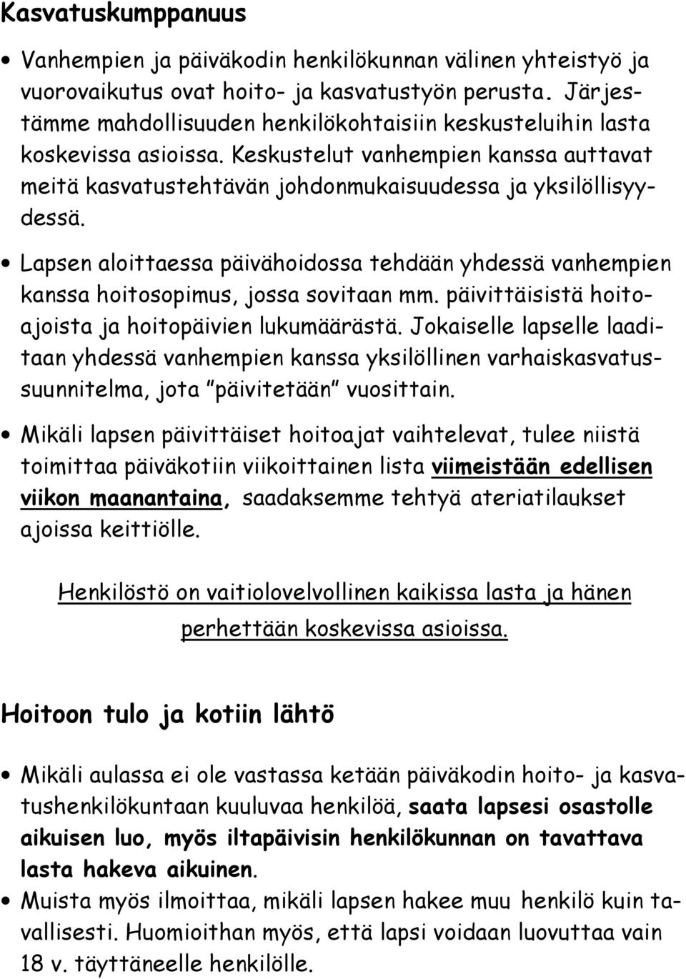 Lapsen aloittaessa päivähoidossa tehdään yhdessä vanhempien kanssa hoitosopimus, jossa sovitaan mm. päivittäisistä hoitoajoista ja hoitopäivien lukumäärästä.