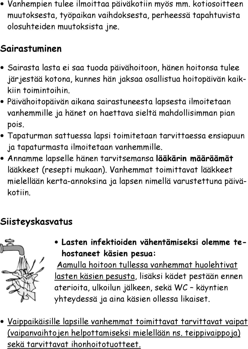 Päivähoitopäivän aikana sairastuneesta lapsesta ilmoitetaan vanhemmille ja hänet on haettava sieltä mahdollisimman pian pois.