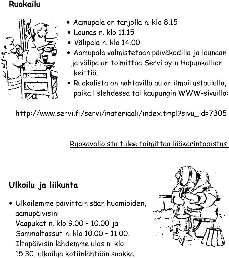 Ruokalista on nähtävillä aulan ilmoitustaululla, paikallislehdessä tai kaupungin WWW-sivuilla: http://www.servi.fi/servi/materiaali/index.tmpl?