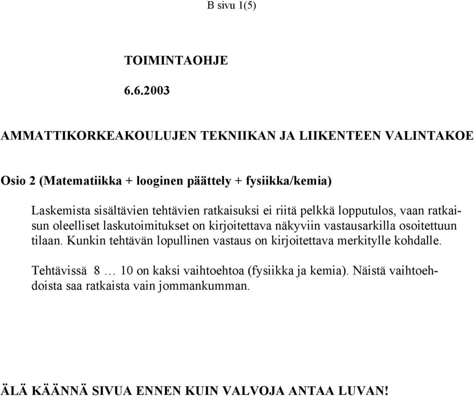 sisältävien tehtävien ratkaisuksi ei riitä pelkkä lopputulos, vaan ratkaisun oleelliset laskutoimitukset on kirjoitettava näkyviin