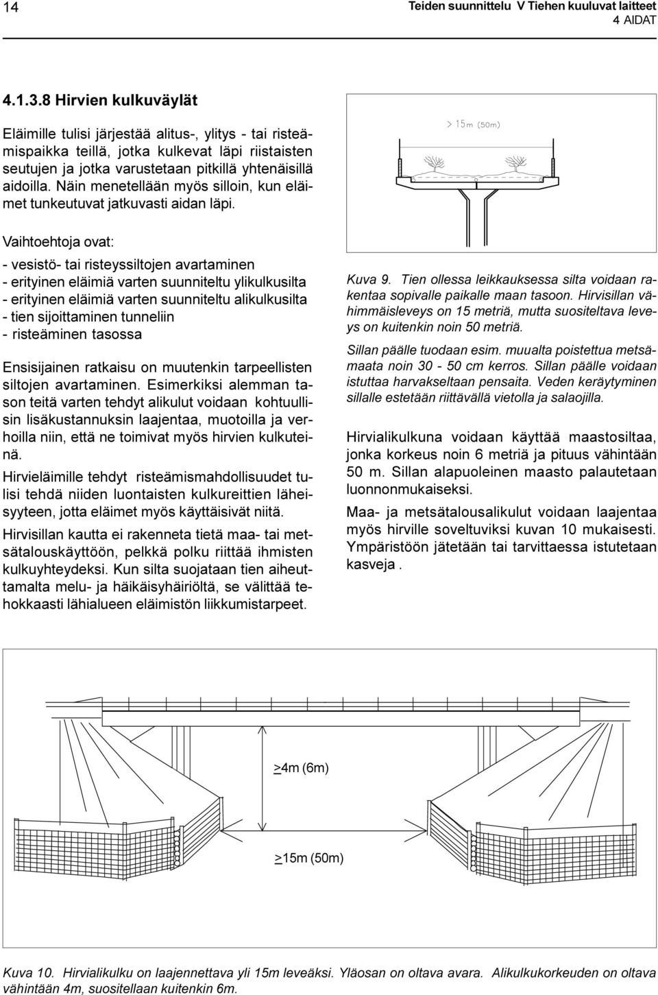 Näin menetellään myös silloin, kun eläimet tunkeutuvat jatkuvasti aidan läpi.