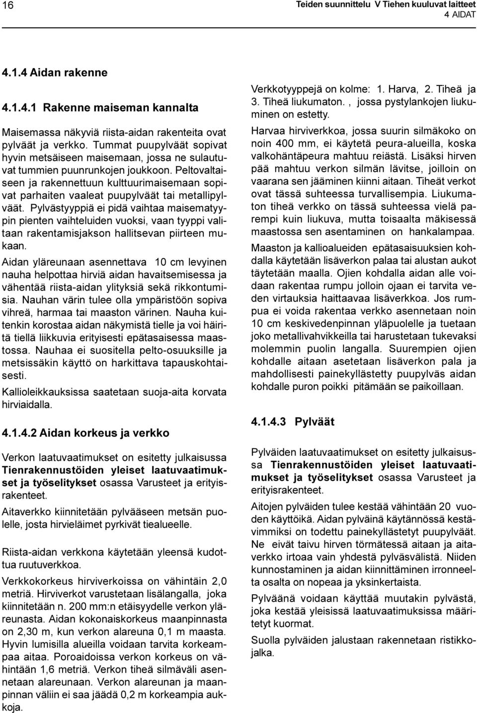 Peltovaltaiseen ja rakennettuun kulttuurimaisemaan sopivat parhaiten vaaleat puupylväät tai metallipylväät.