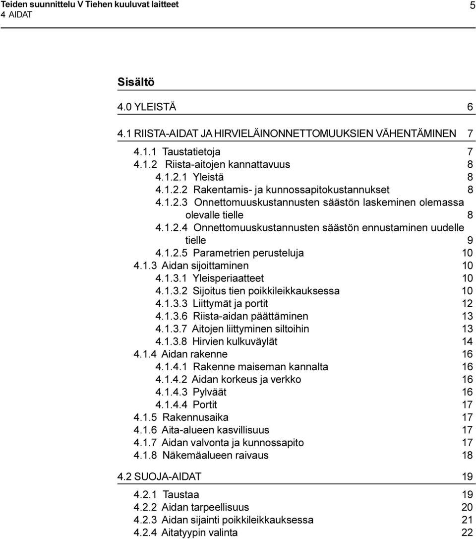 1.3 Aidan sijoittaminen 10 4.1.3.1 Yleisperiaatteet 10 4.1.3.2 Sijoitus tien poikkileikkauksessa 10 4.1.3.3 Liittymät ja portit 12 4.1.3.6 Riista-aidan päättäminen 13 4.1.3.7 Aitojen liittyminen siltoihin 13 4.