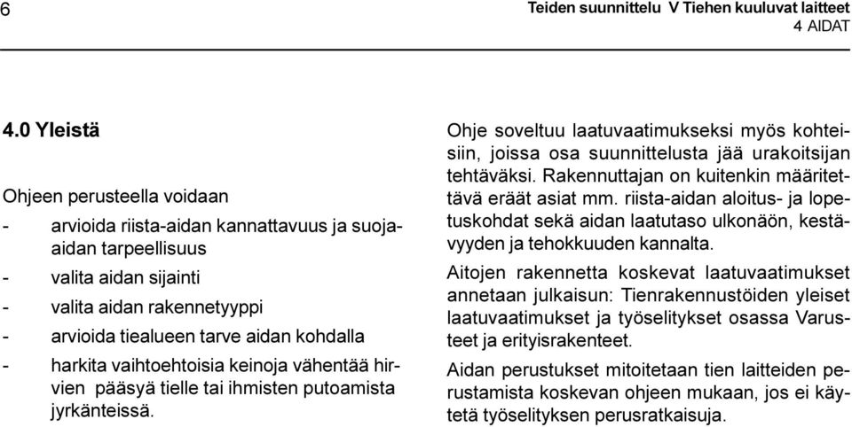 harkita vaihtoehtoisia keinoja vähentää hirvien pääsyä tielle tai ihmisten putoamista jyrkänteissä.